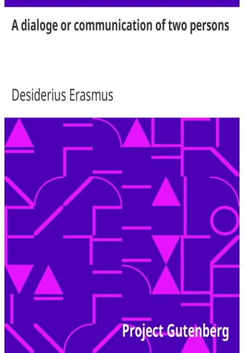 A dialoge or communication of two persons Deuysyd and set forthe in the late[n] tonge, by the noble and famose clarke. Desideriu