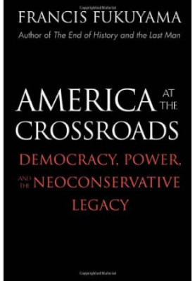 America at the Crossroads: Democracy, Power, and the Neoconservative Legacy