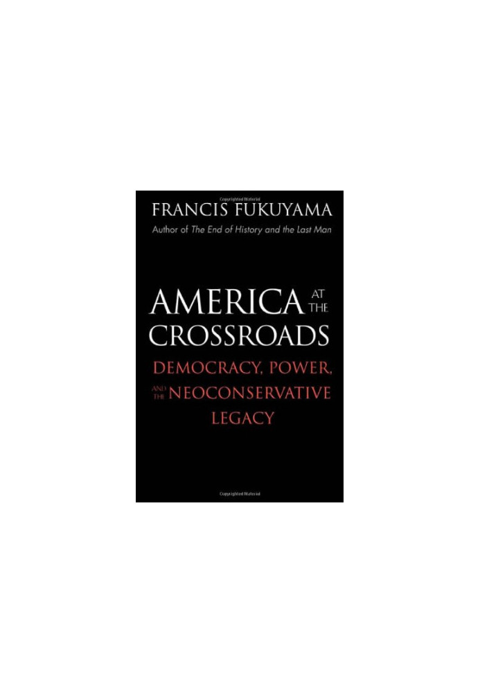 America at the Crossroads: Democracy, Power, and the Neoconservative Legacy