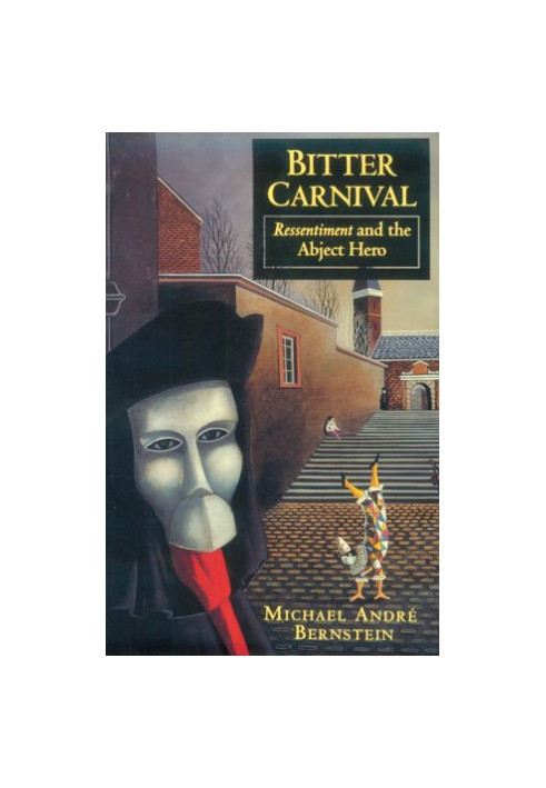 Bitter carnival : ressentiment and the abject hero