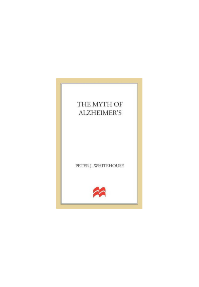 The Myth of Alzheimer's: What You Aren't Being Told About Today's Most Dreaded Diagnosis