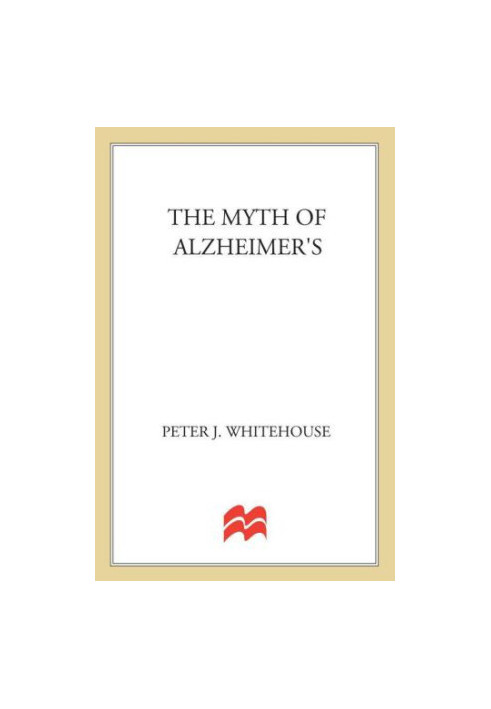 The Myth of Alzheimer's: What You Aren't Being Told About Today's Most Dreaded Diagnosis