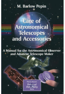 Care of Astronomical Telescopes and Accessories: A Manual for the Astronomical Observer and Amateur Telescope Maker (Patrick 