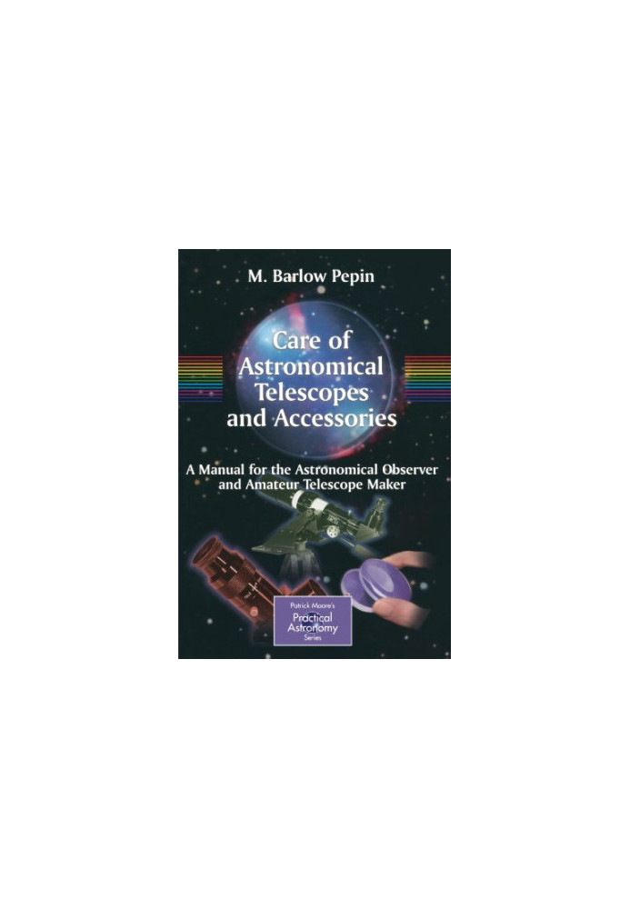 Care of Astronomical Telescopes and Accessories: A Manual for the Astronomical Observer and Amateur Telescope Maker (Patrick 