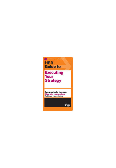 HBR Guide to Executing Your Strategy: HBR Guide Series