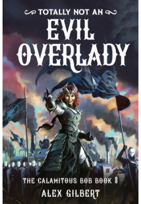 (Totally not an) EVIL OVERLADY: The Calamitous Bob Book 8