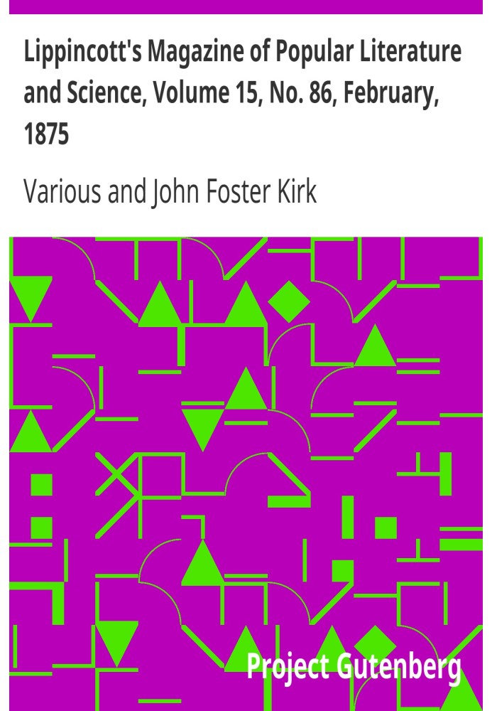 Lippincott's Magazine of Popular Literature and Science, Volume 15, No. 86, February, 1875