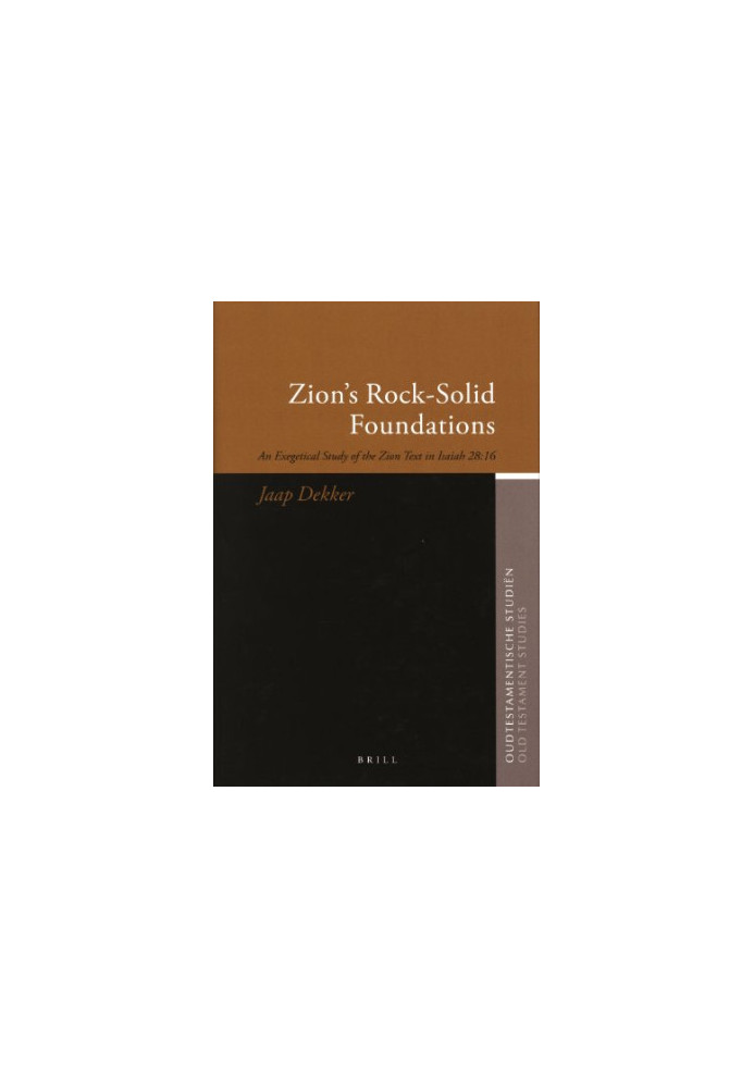 Zion's Rock-Solid Foundations: An Exegetical Study of the Zion Text in Isaiah 28:16 (Oudtestamentische Studien)