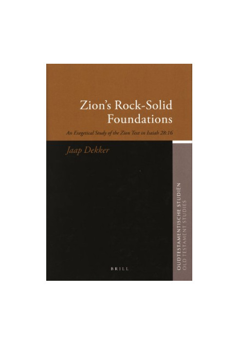 Zion's Rock-Solid Foundations: An Exegetical Study of the Zion Text in Isaiah 28:16 (Oudtestamentische Studien)