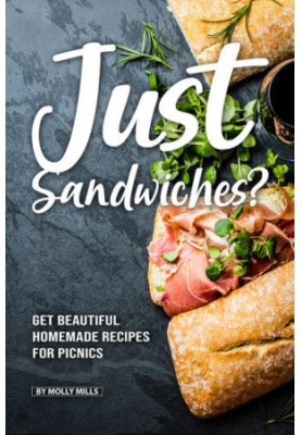 Just Sandwiches?: Get Beautiful Homemade Recipes for Picnics