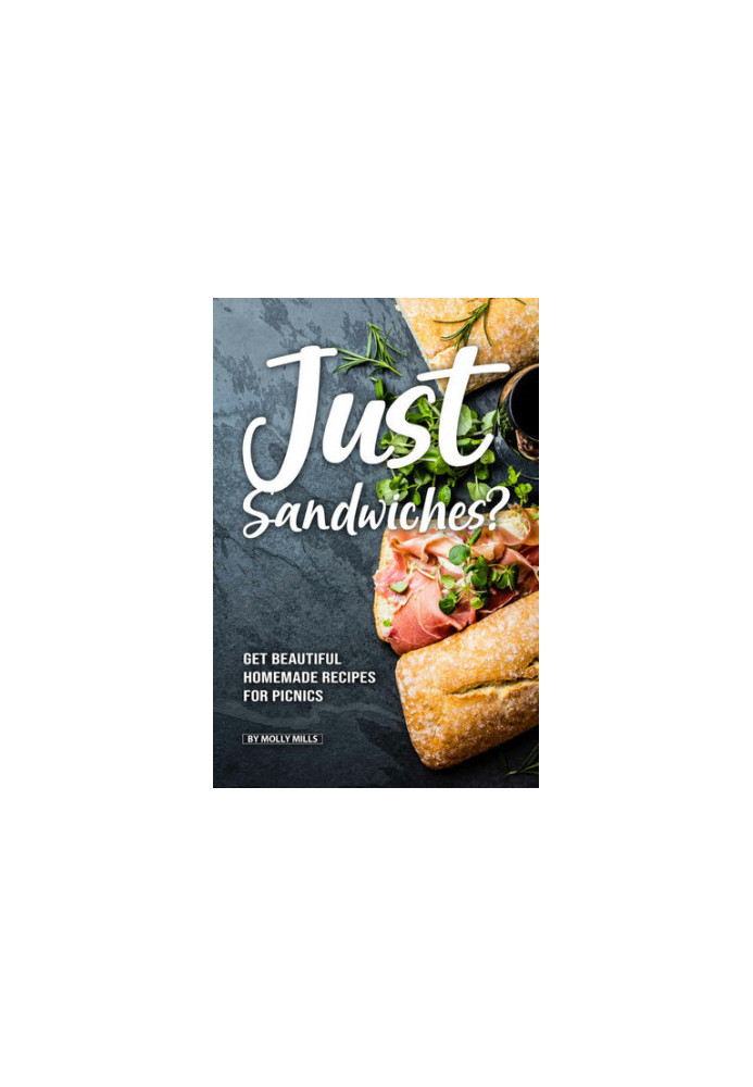 Just Sandwiches?: Get Beautiful Homemade Recipes for Picnics