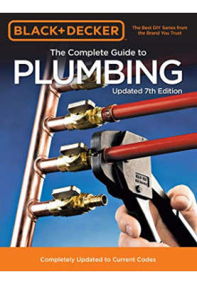Black, Decker the Complete Guide to Plumbing 7th Edition - Completely Updated to Current Codes