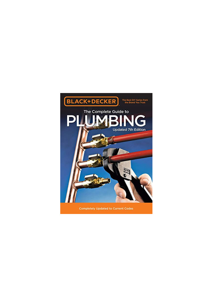 Black, Decker the Complete Guide to Plumbing 7th Edition - Completely Updated to Current Codes