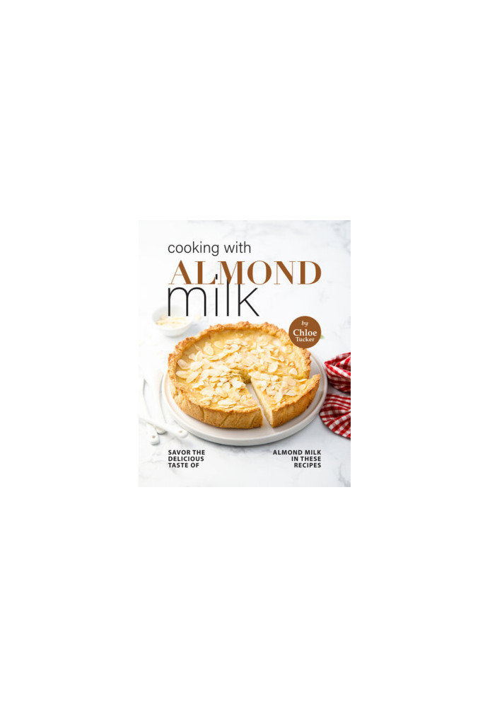 Cooking with Almond Milk: Savor The Delicious Taste of Almond Milk in These Recipes