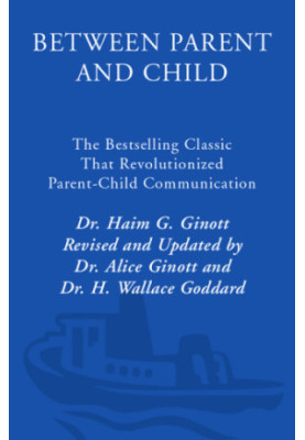 Between Parent and Child: the Bestselling Classic That Revolutionized Parent-Child Communication