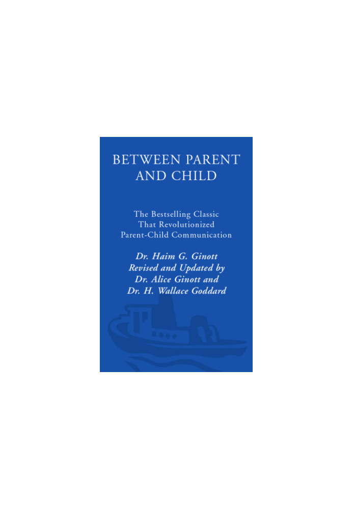 Between Parent and Child: the Bestselling Classic That Revolutionized Parent-Child Communication