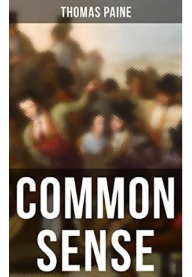 Common Sense: Advocating Independence to People in the Thirteen Colonies - Addressed to the Inhabitants of America