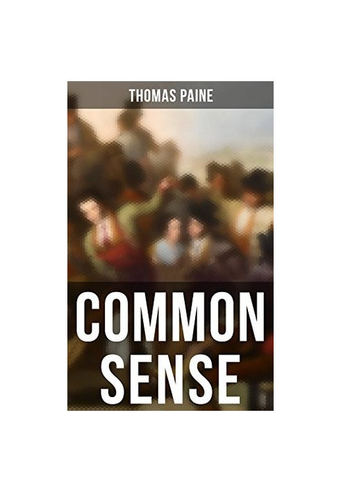 Common Sense: Advocating Independence to People in the Thirteen Colonies - Addressed to the Inhabitants of America