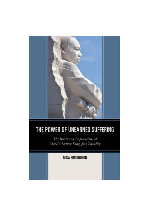 The power of unearned suffering: the roots and implications of Martin Luther King, Jr.'s theodicy
