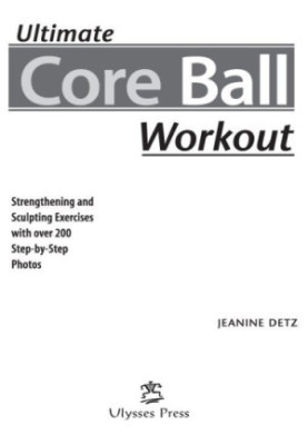 Ultimate Core Ball Workout : Strengthening And Sculpting Exercises With Over 200 Step-By-Step Photos