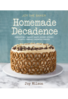 Joy the Baker, homemade decadence: irresistibly sweet, salty, gooey, sticky, fluffy, creamy, crunchy treats