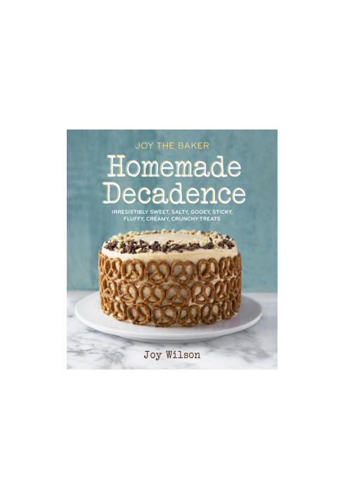 Joy the Baker, homemade decadence: irresistibly sweet, salty, gooey, sticky, fluffy, creamy, crunchy treats