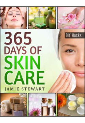 365 Days of DIY Skin Care Hacks: Essential Oils, Natural Soaps, Homemade Face Masks, DIY Natural Beauty Recipes