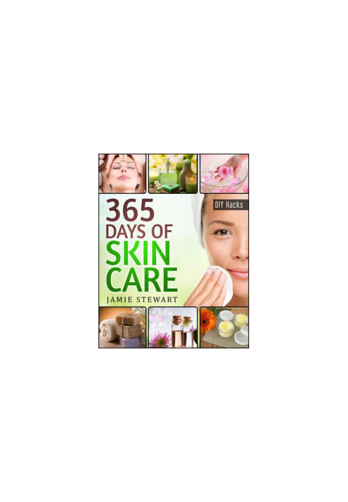 365 Days of DIY Skin Care Hacks: Essential Oils, Natural Soaps, Homemade Face Masks, DIY Natural Beauty Recipes