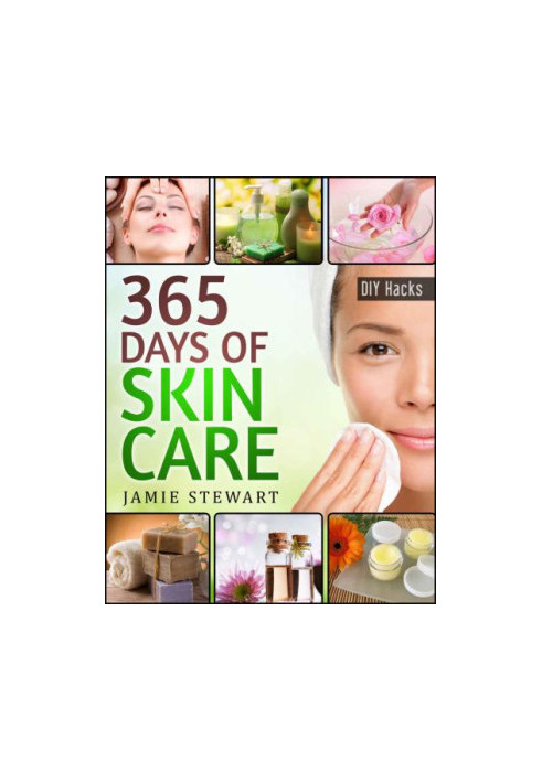 365 Days of DIY Skin Care Hacks: Essential Oils, Natural Soaps, Homemade Face Masks, DIY Natural Beauty Recipes