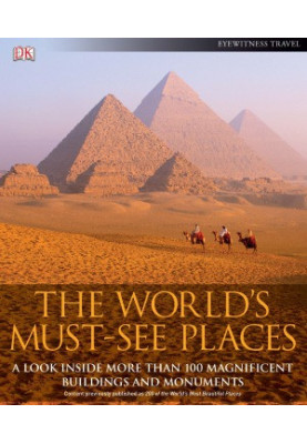 The World's Must-See Places. A Look Inside More Than 100 Magnificent Buildings and Monuments