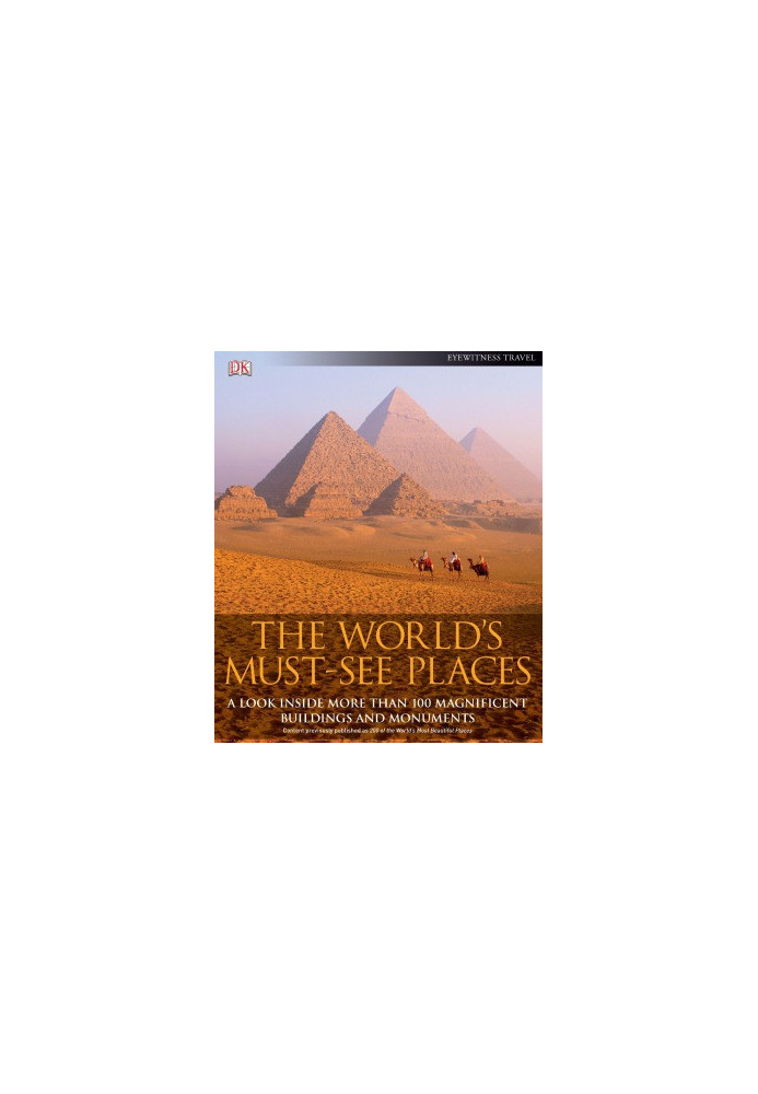 The World's Must-See Places. A Look Inside More Than 100 Magnificent Buildings and Monuments