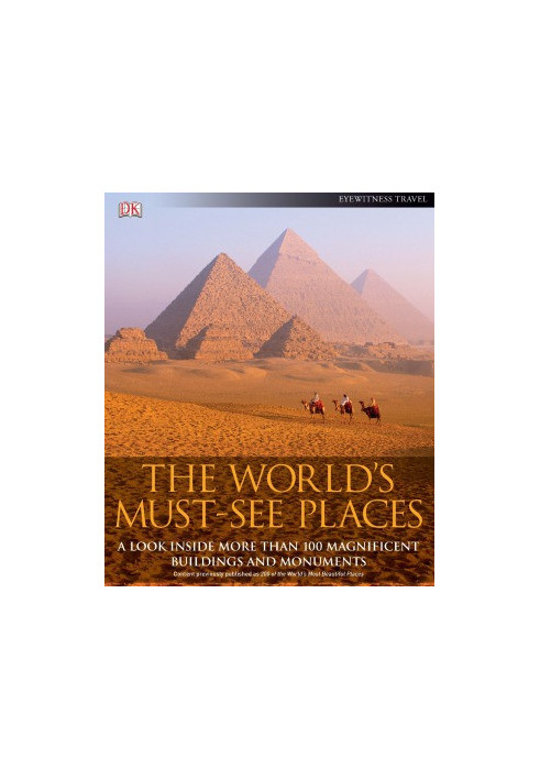 The World's Must-See Places. A Look Inside More Than 100 Magnificent Buildings and Monuments