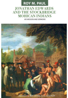 Jonathan Edwards and the Stockbridge Mohican Indians: His Mission and Sermons