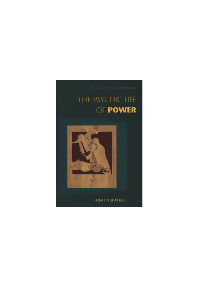 The Psychic Life of Power: Theories in Subjection