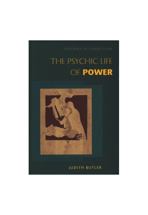 The Psychic Life of Power: Theories in Subjection