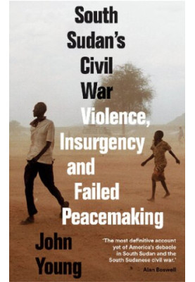 South Sudan's Civil War: Violence, Insurgency and Failed Peacemaking