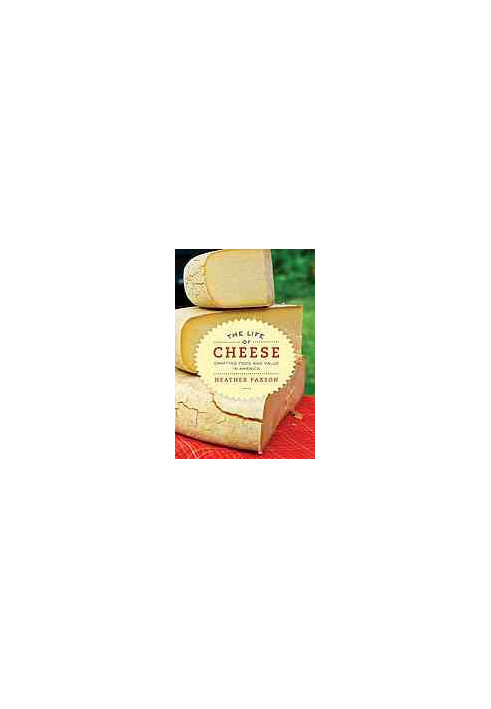 The life of cheese : crafting food and value in America