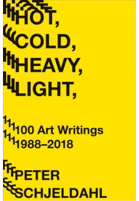 Hot, Cold, Heavy, Light, 100 Art Writings 1988-2018