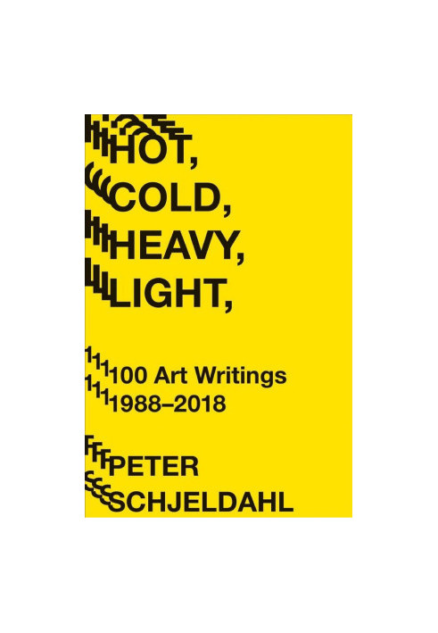 Hot, Cold, Heavy, Light, 100 Art Writings 1988-2018