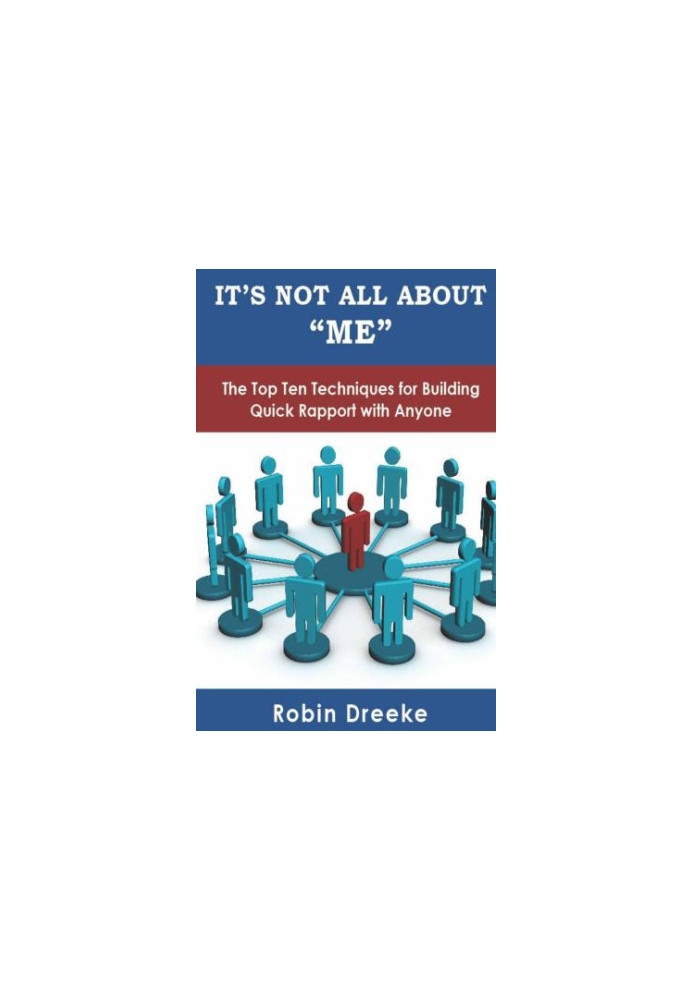 It's Not All About ''Me'': The Top Ten Techniques for Building Quick Rapport with Anyone