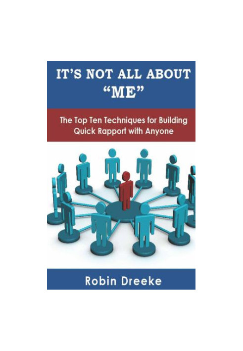 It's Not All About ''Me'': The Top Ten Techniques for Building Quick Rapport with Anyone