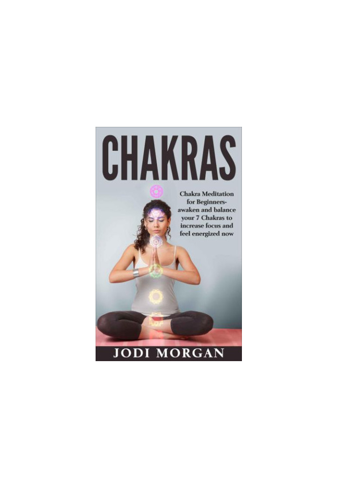 Chakras: A Beginner's Guide to Chakra Meditation - Awaken Your 7 Chakras Through Meditation to Feel Energized Now