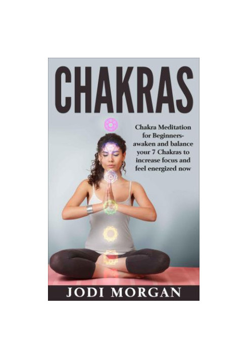 Chakras: A Beginner's Guide to Chakra Meditation - Awaken Your 7 Chakras Through Meditation to Feel Energized Now