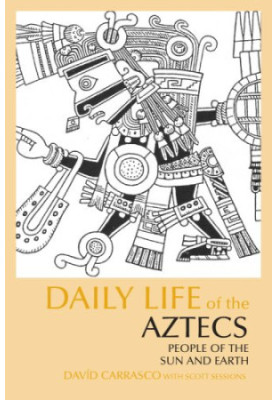 Daily Life of the Aztecs: People of the Sun and Earth (The Daily Life Through History Series)