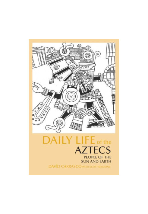 Daily Life of the Aztecs: People of the Sun and Earth (The Daily Life Through History Series)