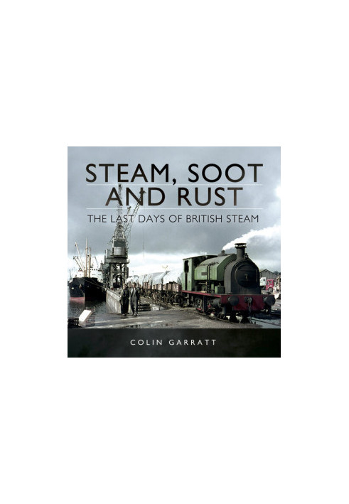 Steam, Soot and Rust: The Last Days of British Steam