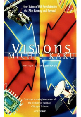 Visions - How Science Will Revolutionize the 21st Century