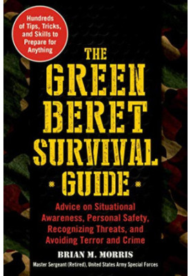 The Green Beret Survival Guide: Advice on Situational Awareness, Personal Safety, Recognizing Threats, and Avoiding Terror an