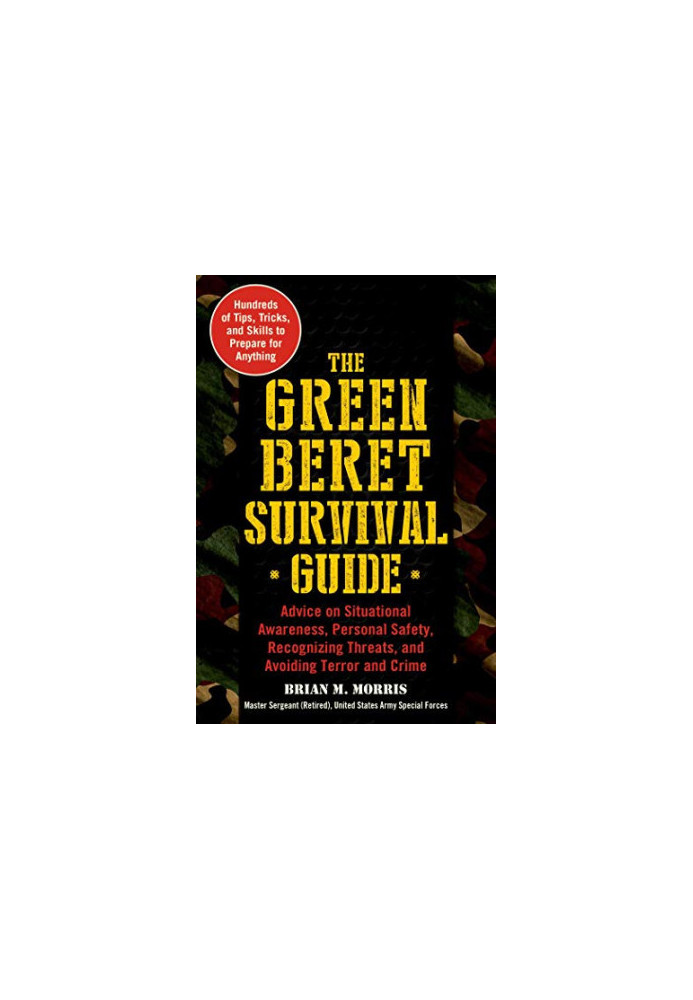 The Green Beret Survival Guide: Advice on Situational Awareness, Personal Safety, Recognizing Threats, and Avoiding Terror an