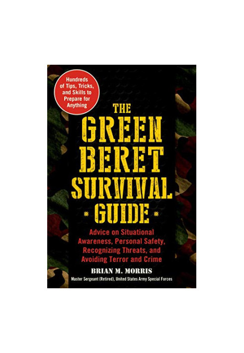 The Green Beret Survival Guide: Advice on Situational Awareness, Personal Safety, Recognizing Threats, and Avoiding Terror an